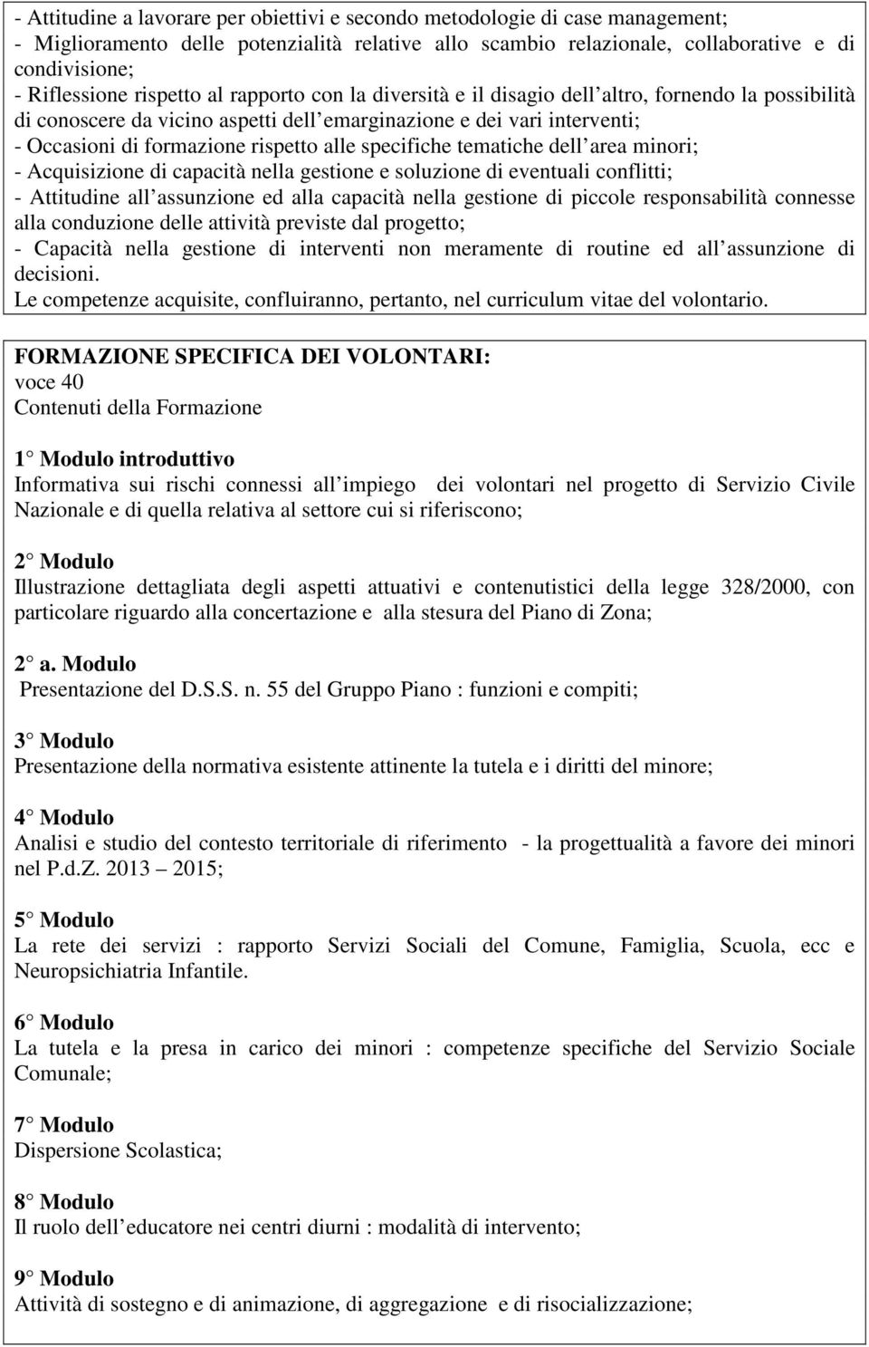 specifiche tematiche dell area minori; - Acquisizione di capacità nella gestione e soluzione di eventuali conflitti; - Attitudine all assunzione ed alla capacità nella gestione di piccole