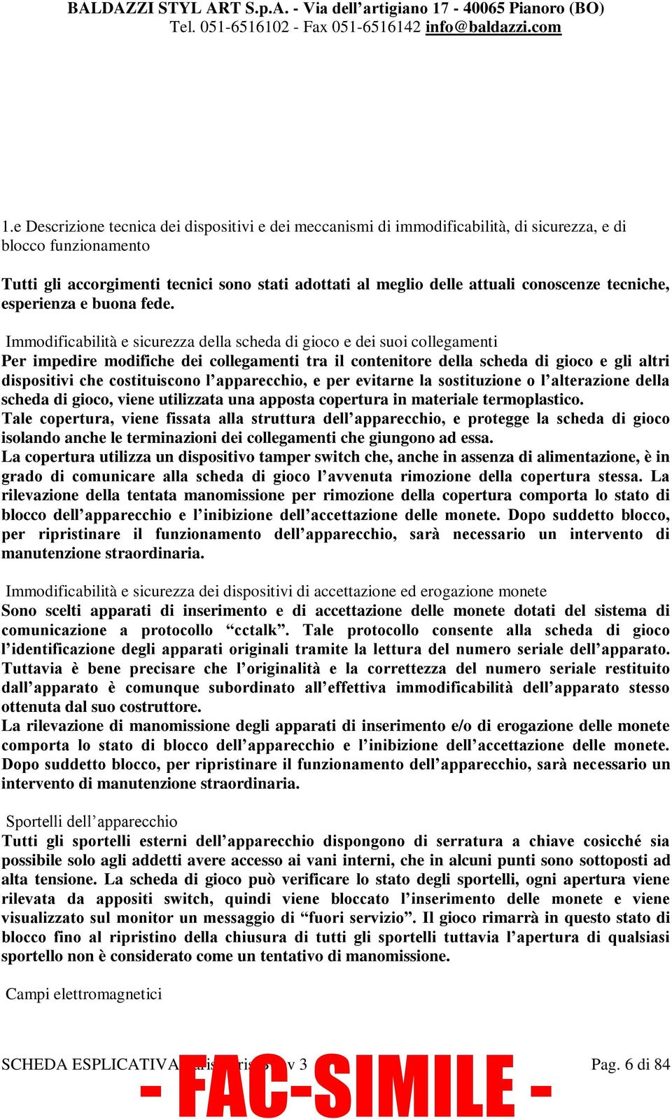 Immodificabilità e sicurezza della scheda di gioco e dei suoi collegamenti Per impedire modifiche dei collegamenti tra il contenitore della scheda di gioco e gli altri dispositivi che costituiscono l