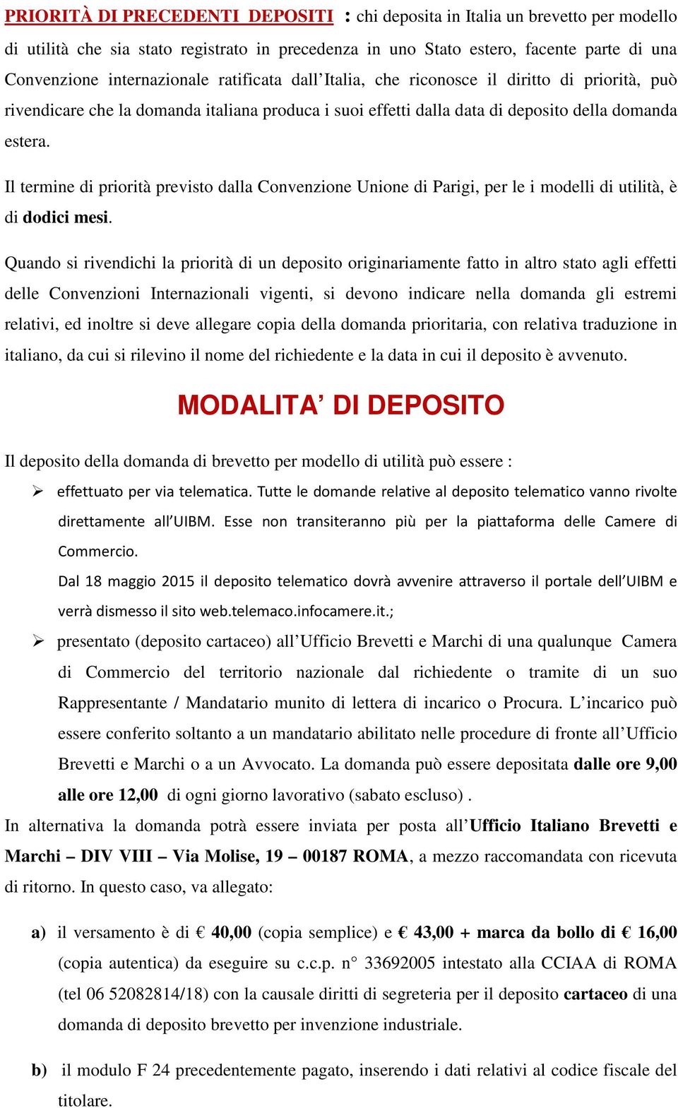 Il termine di priorità previsto dalla Convenzione Unione di Parigi, per le i modelli di utilità, è di dodici mesi.