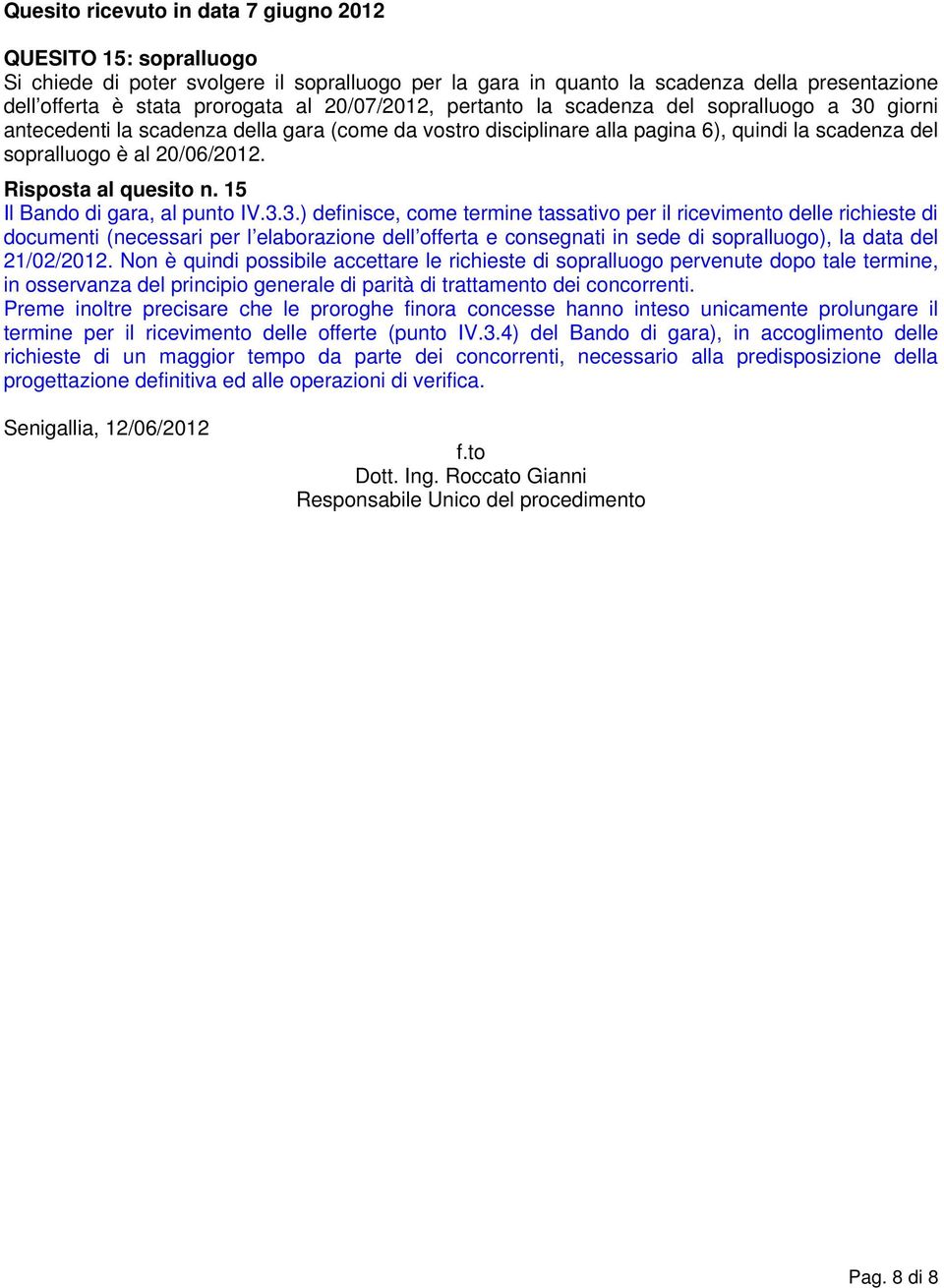 Risposta al quesito n. 15 Il Bando di gara, al punto IV.3.