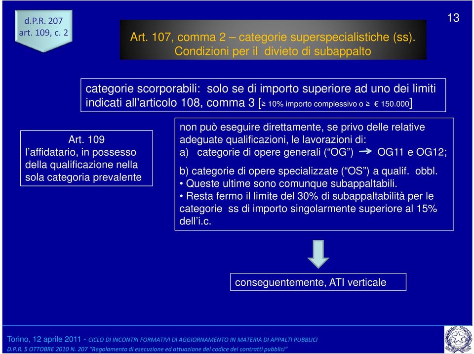 109 l affidatario, in possesso della qualificazione nella sola categoria prevalente non può eseguire direttamente, se privo delle relative adeguate qualificazioni, le lavorazioni di: a)