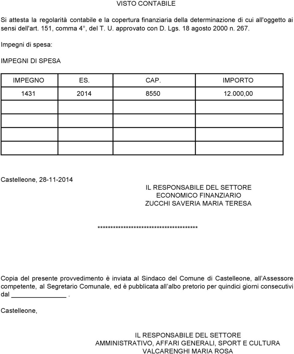 000,00 Castelleone, 28-11-2014 ECONOMICO FINANZIARIO ZUCCHI SAVERIA MARIA TERESA *************************************** Copia del presente provvedimento è inviata al