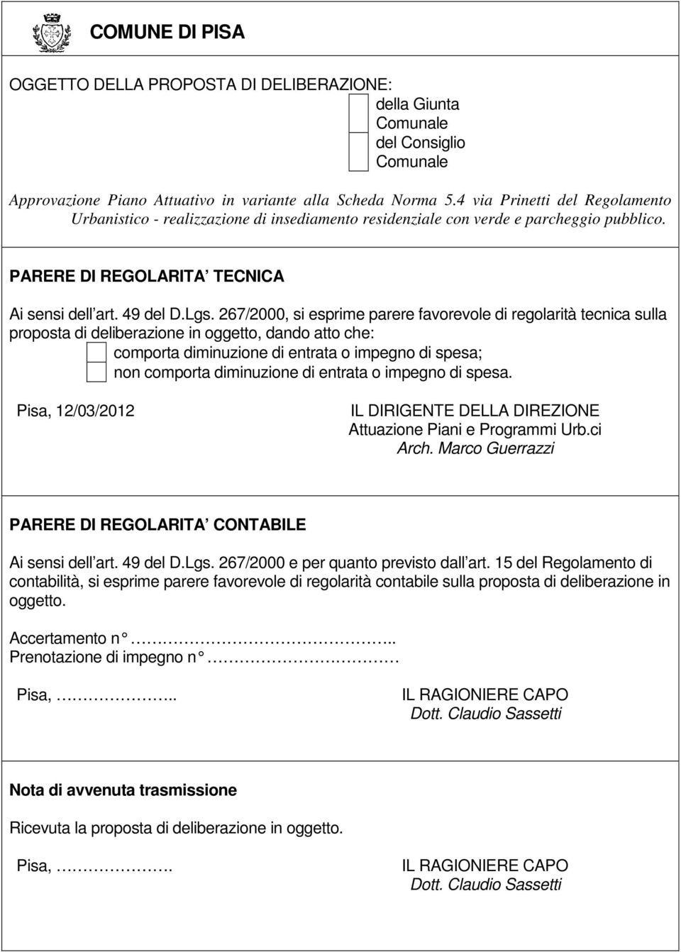 267/2000, si esprime parere favorevole di regolarità tecnica sulla proposta di deliberazione in oggetto, dando atto che: comporta diminuzione di entrata o impegno di spesa; non comporta diminuzione