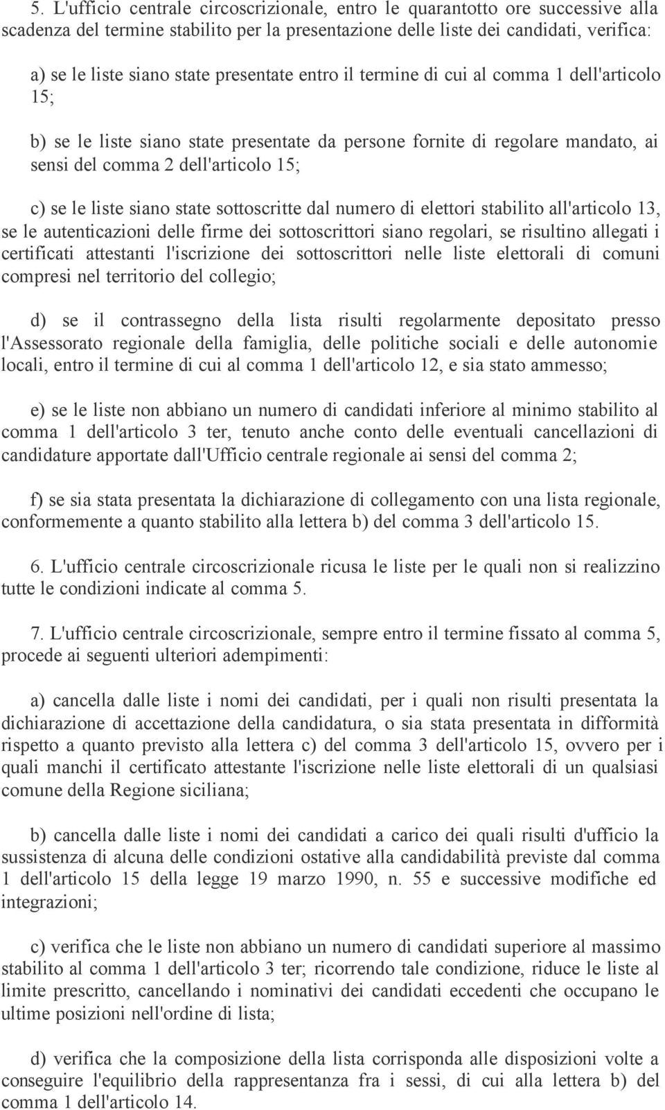 siano state sottoscritte dal numero di elettori stabilito all'articolo 13, se le autenticazioni delle firme dei sottoscrittori siano regolari, se risultino allegati i certificati attestanti