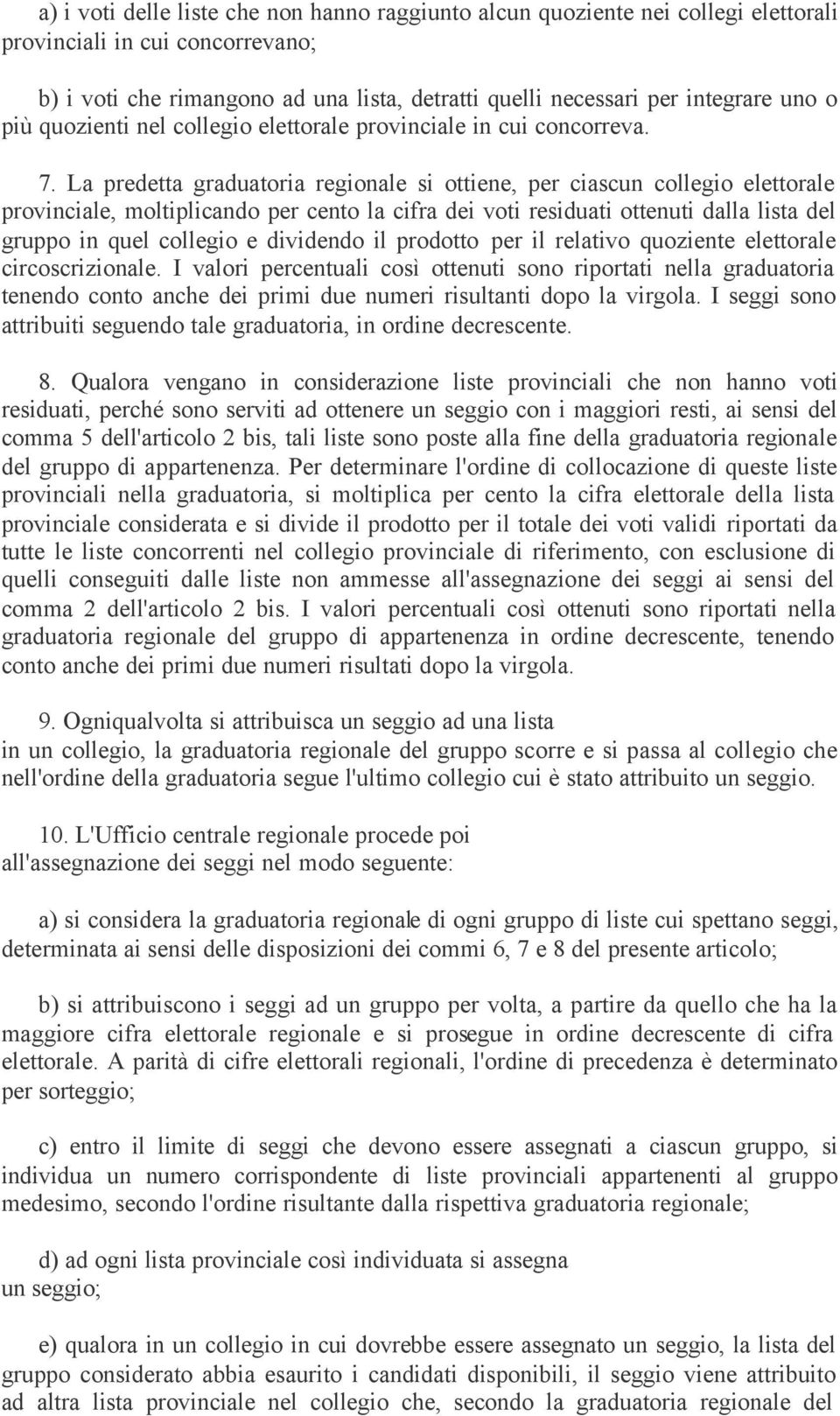 La predetta graduatoria regionale si ottiene, per ciascun collegio elettorale provinciale, moltiplicando per cento la cifra dei voti residuati ottenuti dalla lista del gruppo in quel collegio e