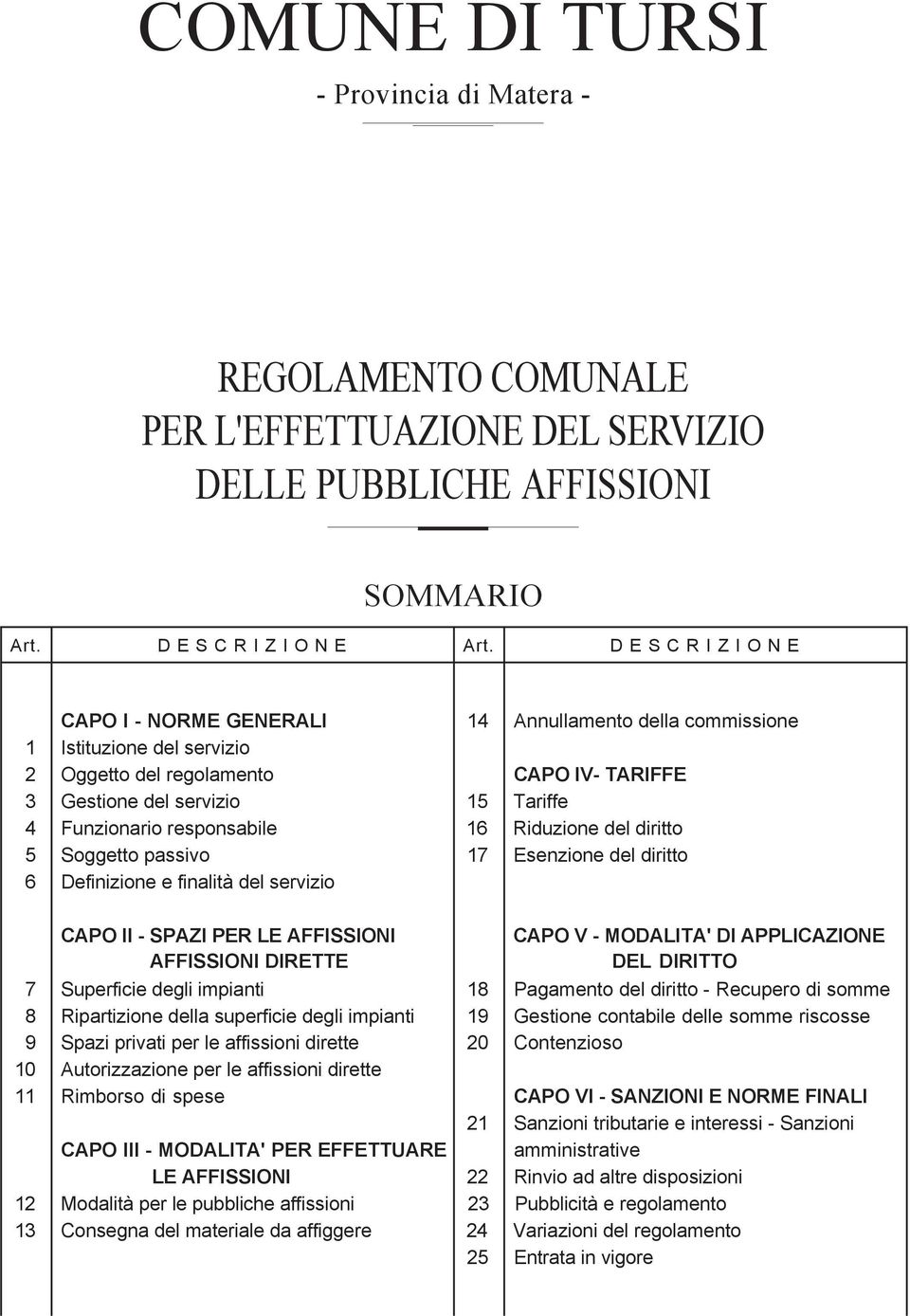 responsabile 16 Riduzione del diritto 5 Soggetto passivo 17 Esenzione del diritto 6 Definizione e finalità del servizio CAPO II - SPAZI PER LE AFFISSIONI CAPO V - MODALITA' DI APPLICAZIONE AFFISSIONI