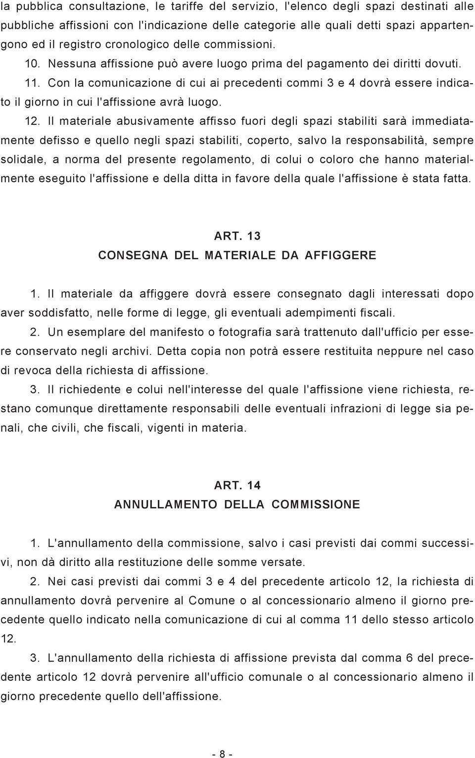 Con la comunicazione di cui ai precedenti commi 3 e 4 dovrà essere indicato il giorno in cui l'affissione avrà luogo. 12.