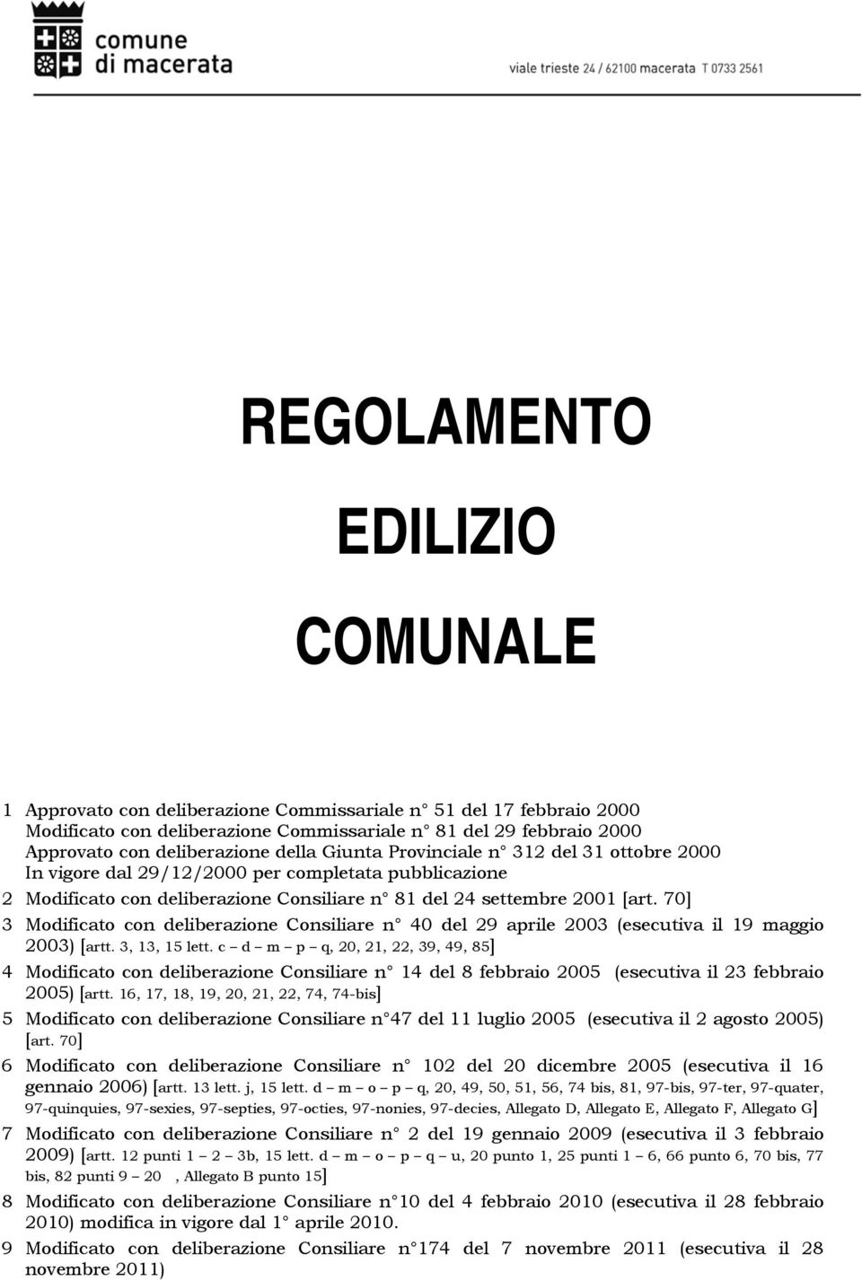70] 3 Modificato con deliberazione Consiliare n 40 del 29 aprile 2003 (esecutiva il 19 maggio 2003) [artt. 3, 13, 15 lett.