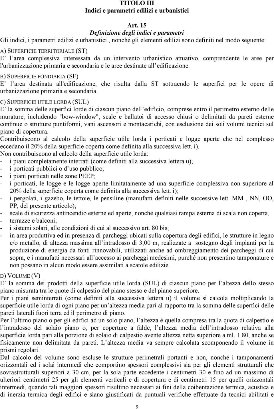 complessiva interessata da un intervento urbanistico attuativo, comprendente le aree per l'urbanizzazione primaria e secondaria e le aree destinate all edificazione.