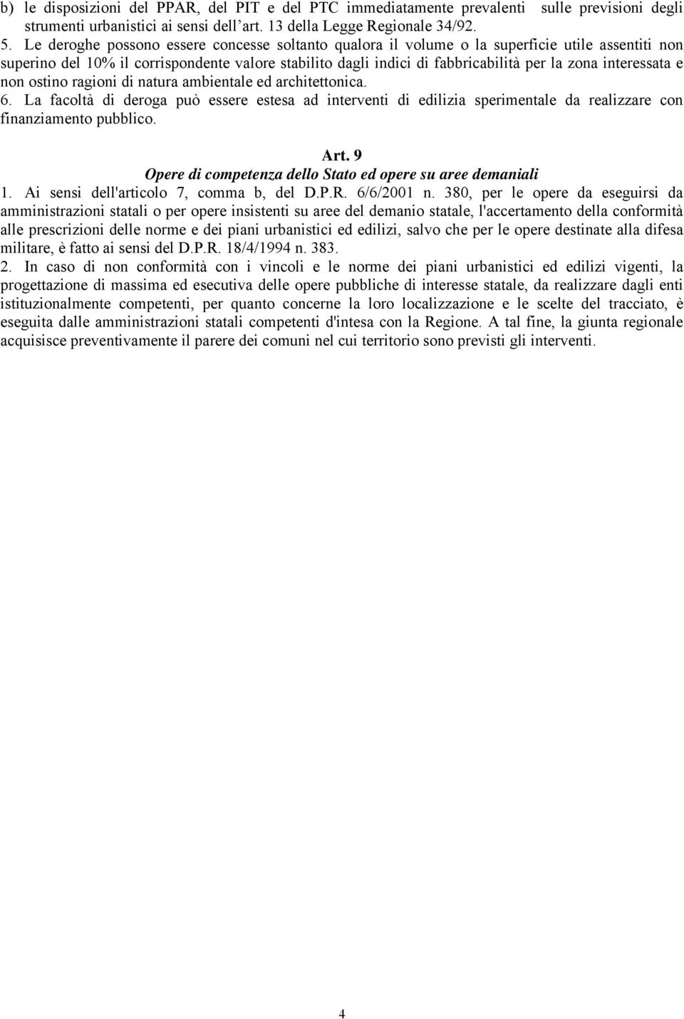 interessata e non ostino ragioni di natura ambientale ed architettonica. 6. La facoltà di deroga può essere estesa ad interventi di edilizia sperimentale da realizzare con finanziamento pubblico. Art.