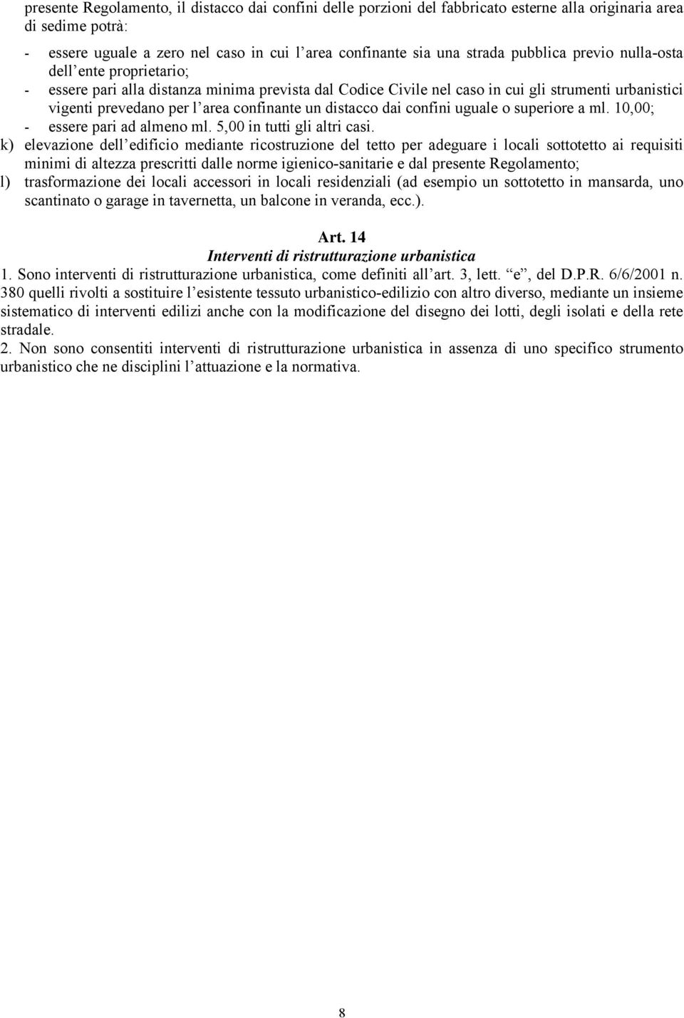 distacco dai confini uguale o superiore a ml. 10,00; - essere pari ad almeno ml. 5,00 in tutti gli altri casi.