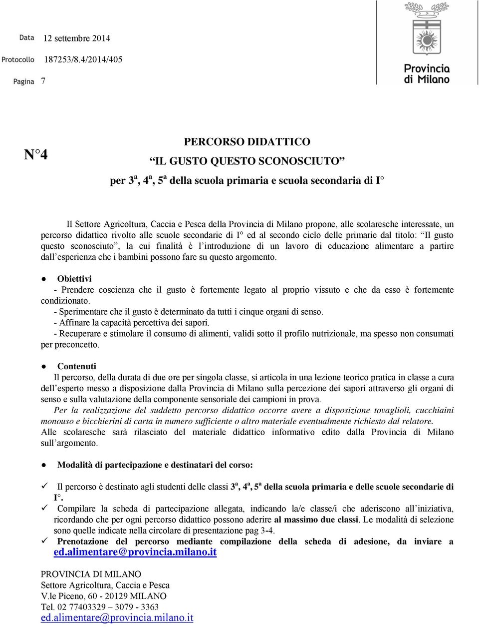 Obiettivi - Prendere coscienza che il gusto è fortemente legato al proprio vissuto e che da esso è fortemente condizionato. - Sperimentare che il gusto è determinato da tutti i cinque organi di senso.