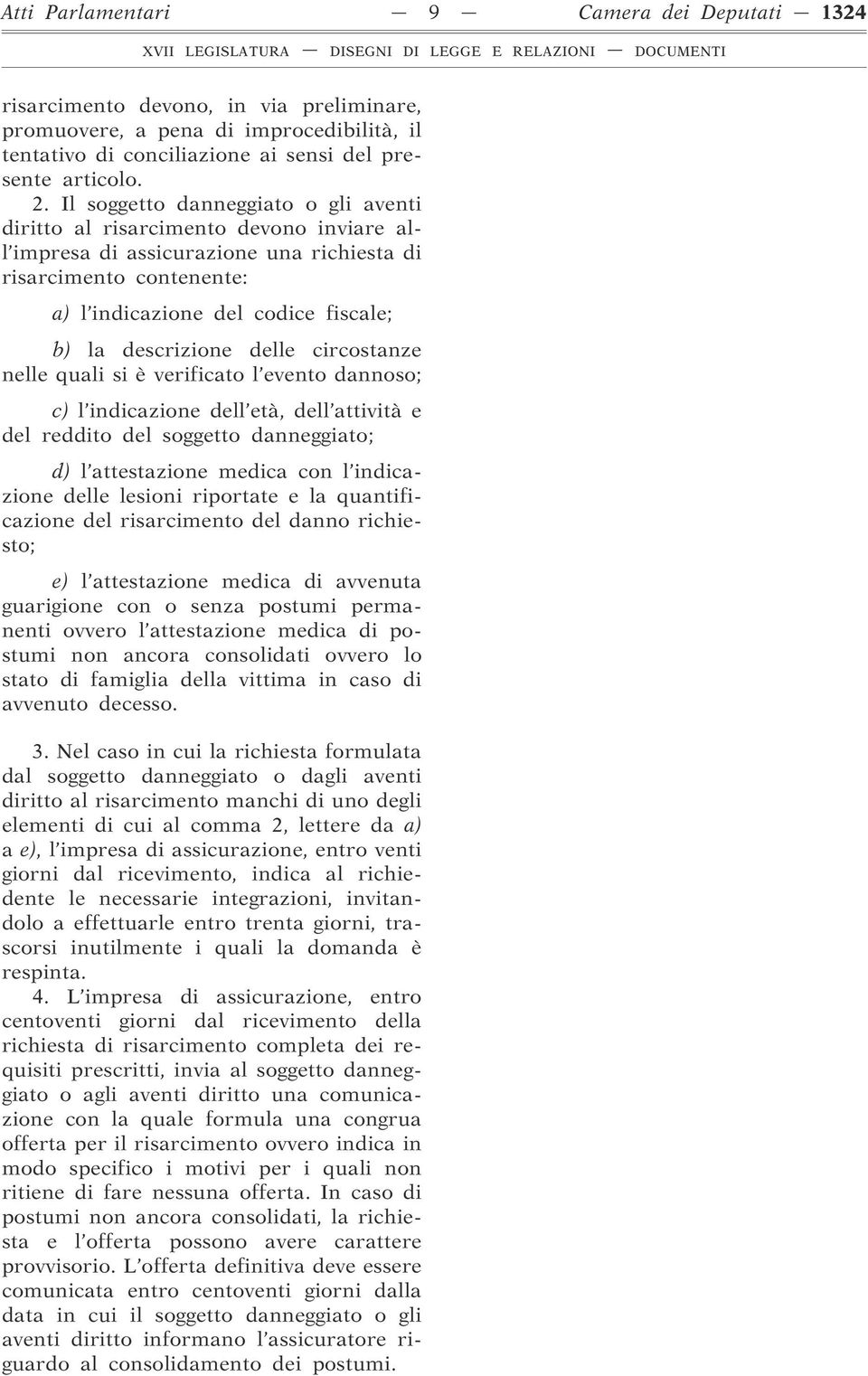 descrizione delle circostanze nelle quali si è verificato l evento dannoso; c) l indicazione dell età, dell attività e del reddito del soggetto danneggiato; d) l attestazione medica con l indicazione