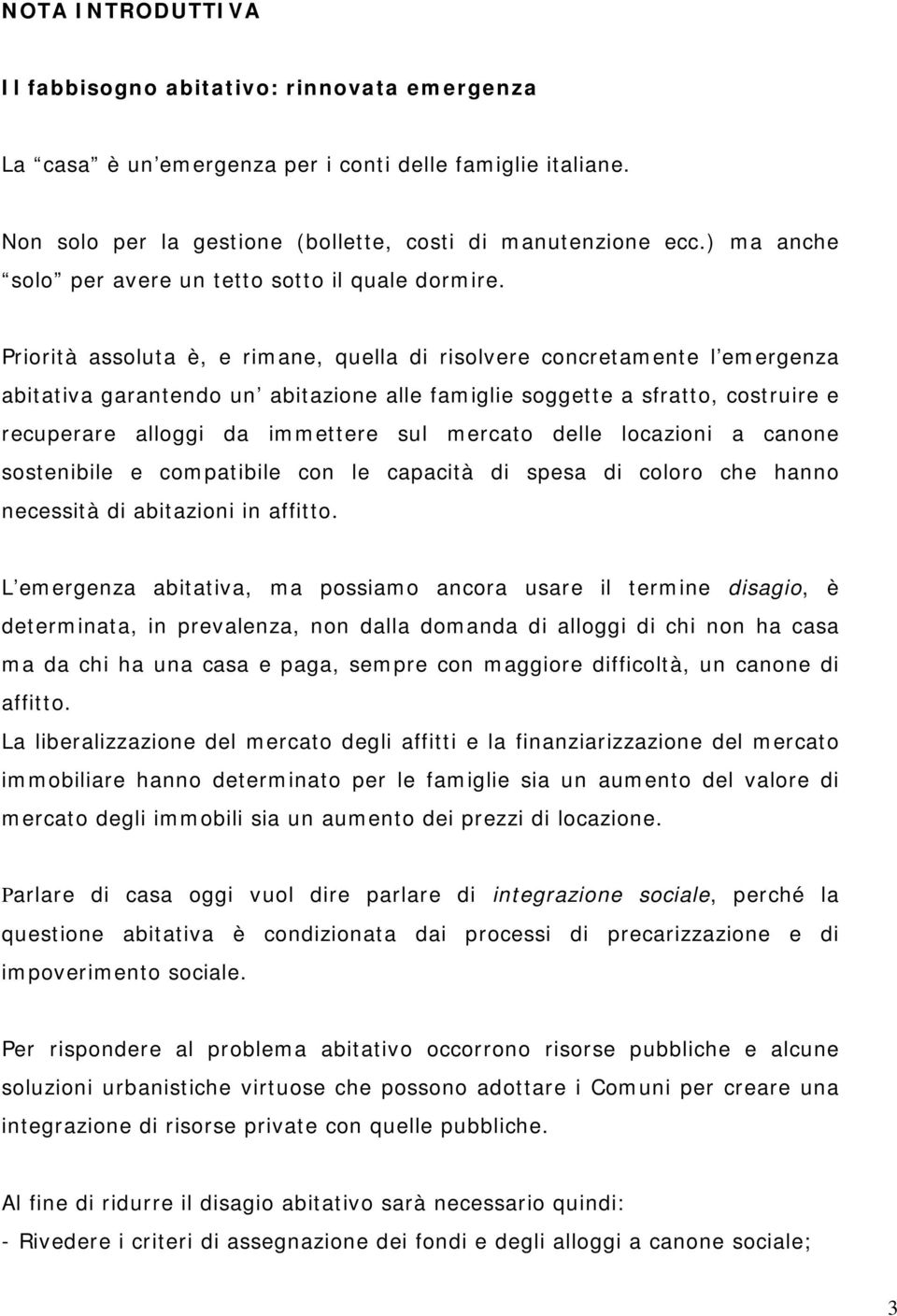 Priorità assoluta è, e rimane, quella di risolvere concretamente l emergenza abitativa garantendo un abitazione alle famiglie soggette a sfratto, costruire e recuperare alloggi da immettere sul