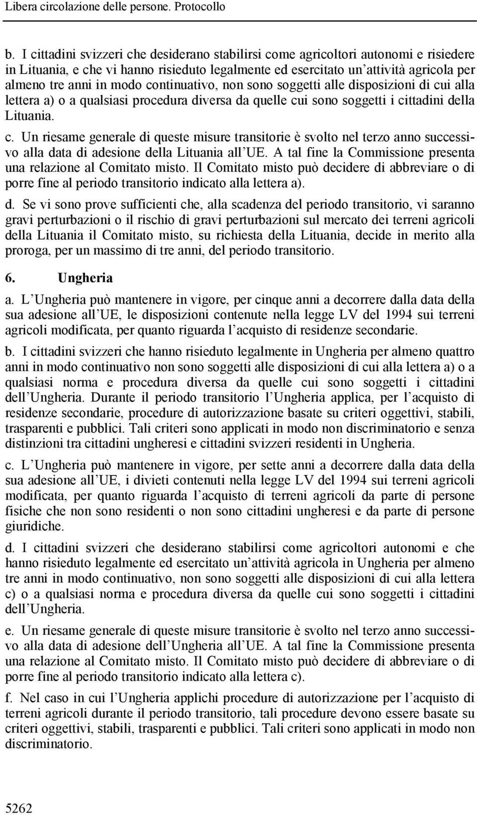 A tal fine la Commissione presenta una relazione al Comitato misto. Il Comitato misto può de