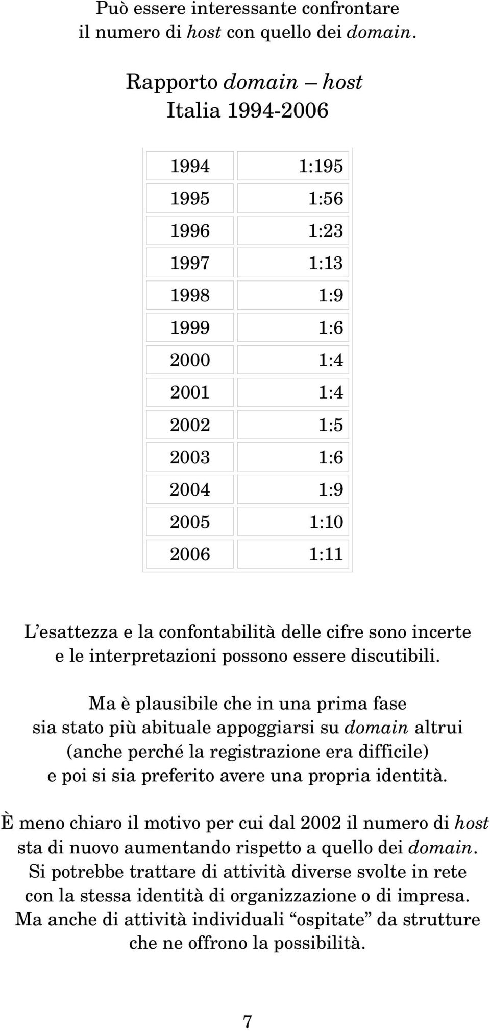 cifre sono incerte e le interpretazioni possono essere discutibili.