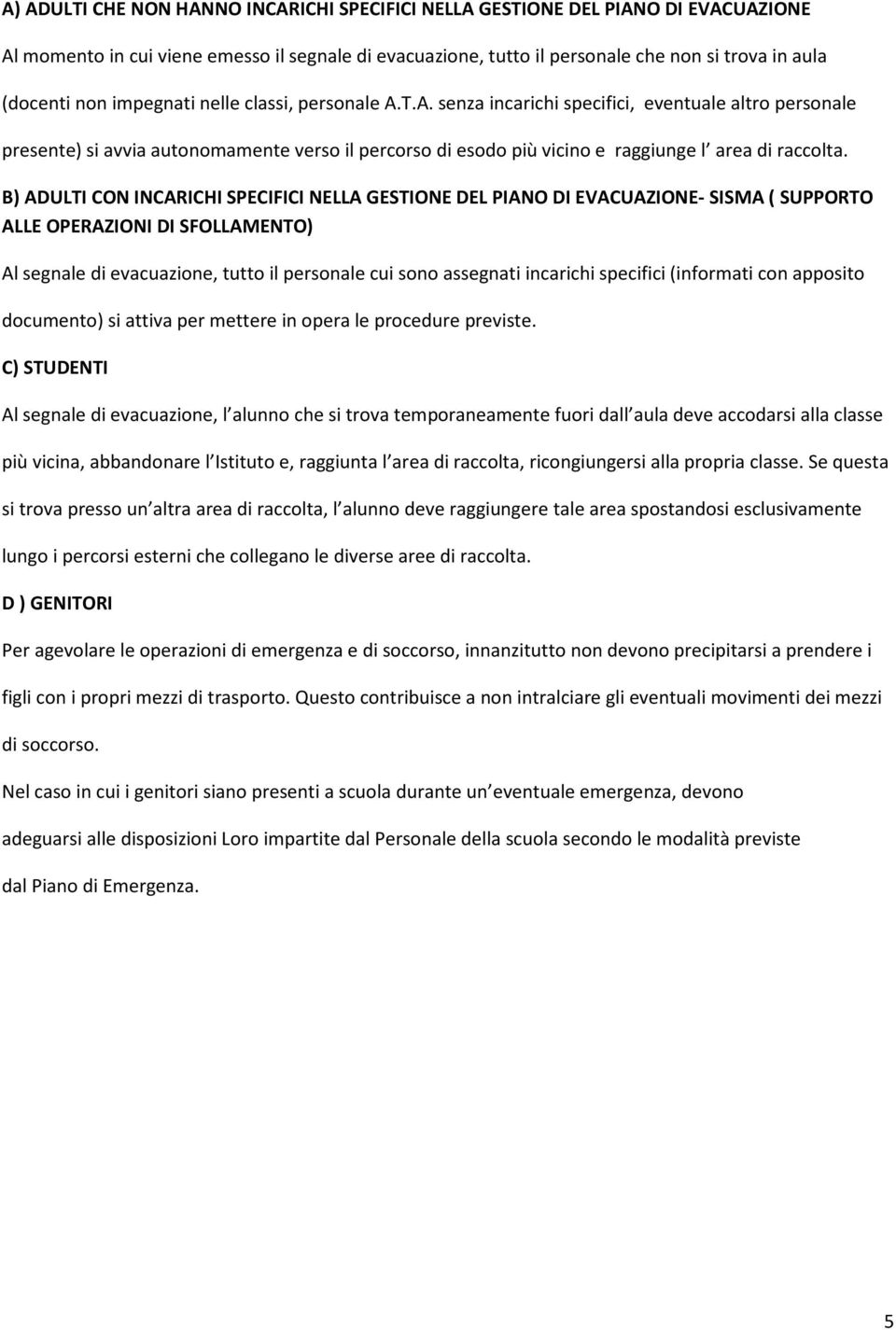 B) ADULTI CON INCARICHI SPECIFICI NELLA GESTIONE DEL PIANO DI EVACUAZIONE- SISMA ( SUPPORTO ALLE OPERAZIONI DI SFOLLAMENTO) Al segnale di evacuazione, tutto il personale cui sono assegnati incarichi