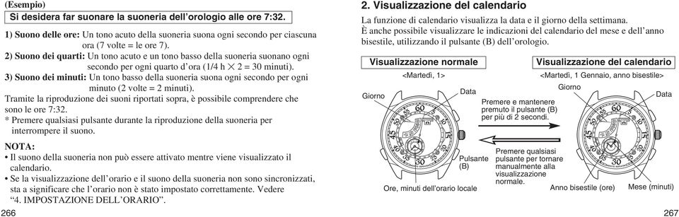 3) Suono dei minuti: Un tono basso della suoneria suona ogni secondo per ogni minuto (2 volte = 2 minuti).