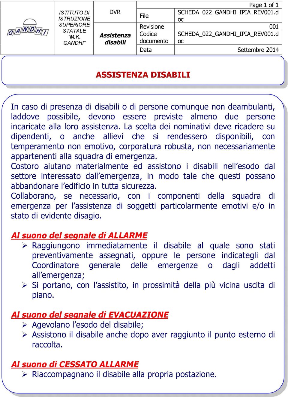 La scelta dei nominativi deve ricadere su dipendenti, o anche allievi che si rendessero disponibili, con temperamento non emotivo, corporatura robusta, non necessariamente appartenenti alla squadra