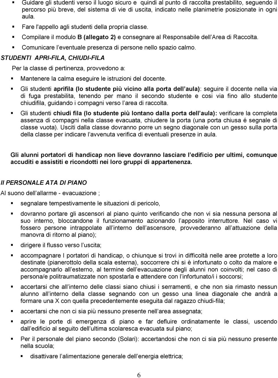 Comunicare l eventuale presenza di persone nello spazio calmo. STUDENTI APRI-FILA, CHIUDI-FILA Per la classe di pertinenza, provvedono a: Mantenere la calma eseguire le istruzioni del docente.