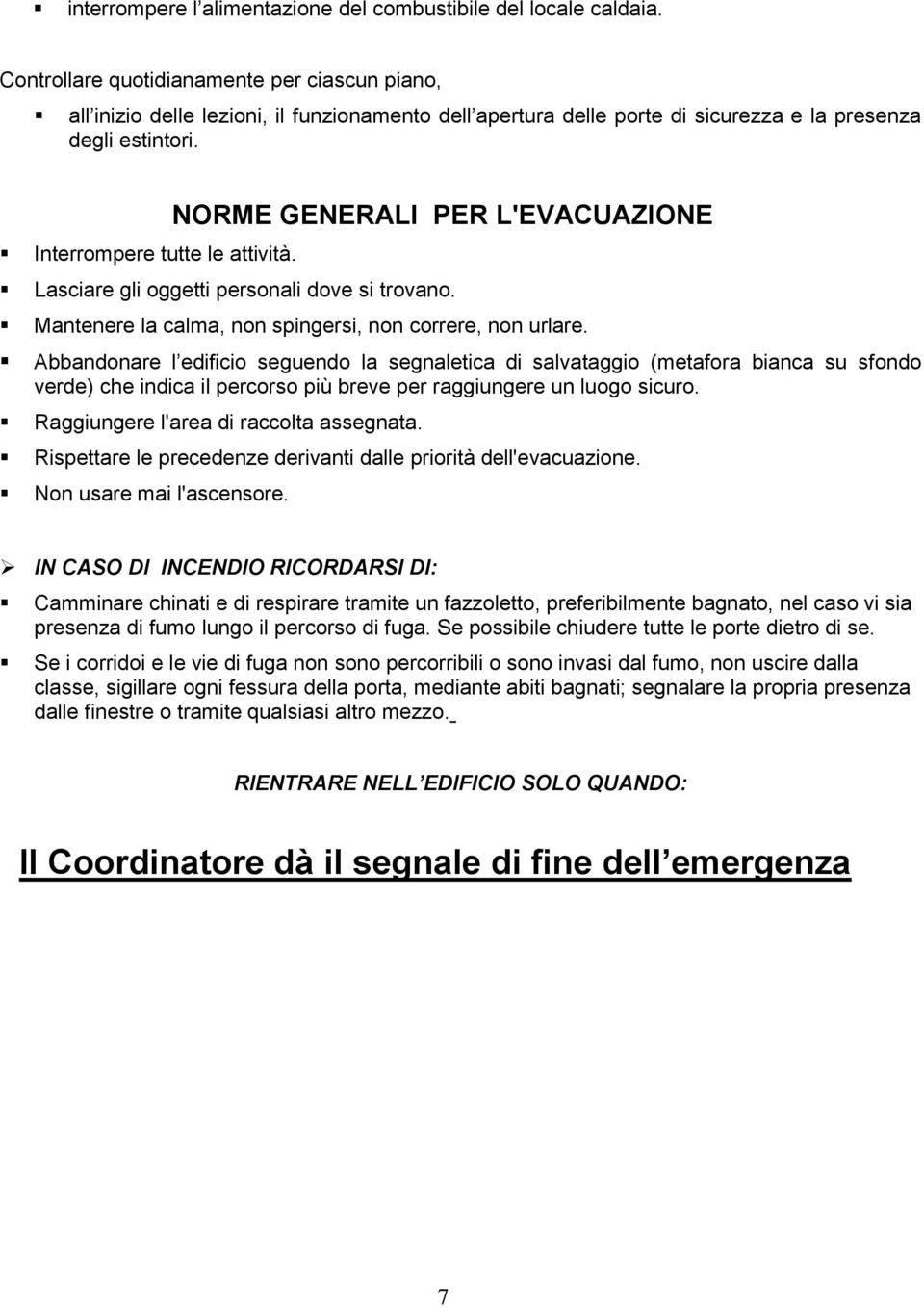 NORME GENERALI PER L'EVACUAZlONE Lasciare gli oggetti personali dove si trovano. Mantenere la calma, non spingersi, non correre, non urlare.