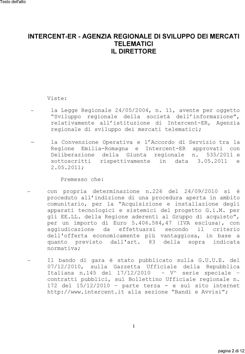 e l Accordo di Servizio tra la Regione Emilia-Romagna e Intercent-ER approvati con Deliberazione della Giunta regionale n. 55/20 e sottoscritti rispettivamente in data.05.