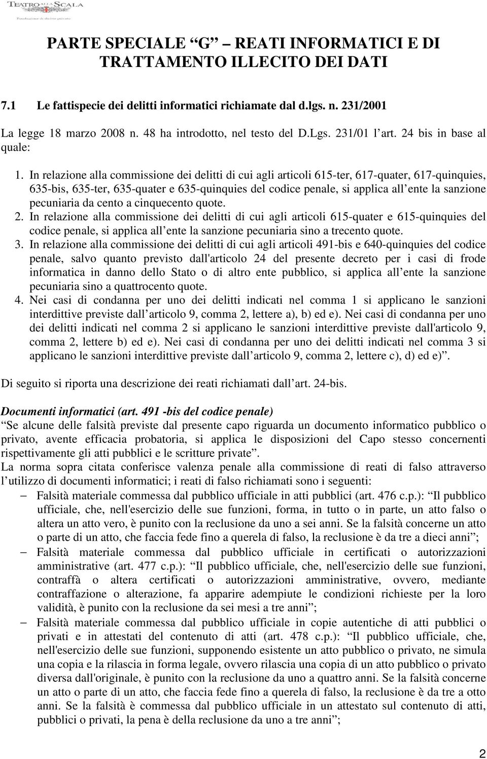 In relazione alla commissione dei delitti di cui agli articoli 615-ter, 617-quater, 617-quinquies, 635-bis, 635-ter, 635-quater e 635-quinquies del codice penale, si applica all ente la sanzione