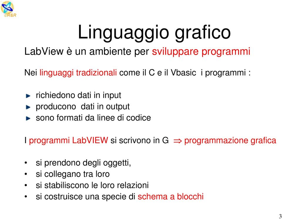 linee di codice I programmi LabVIEW si scrivono in G programmazione grafica si prendono degli