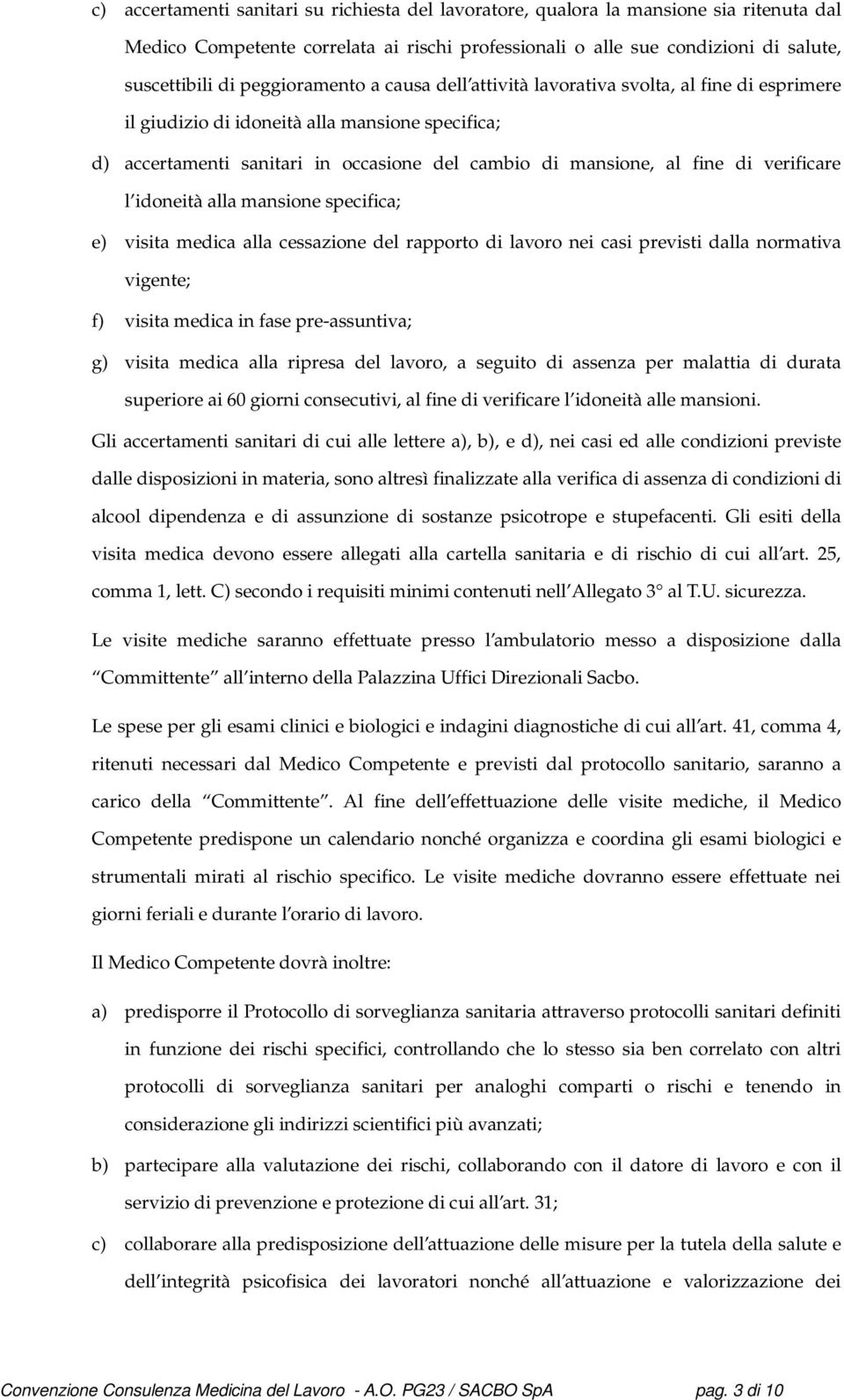 verificare l idoneità alla mansione specifica; e) visita medica alla cessazione del rapporto di lavoro nei casi previsti dalla normativa vigente; f) visita medica in fase pre-assuntiva; g) visita