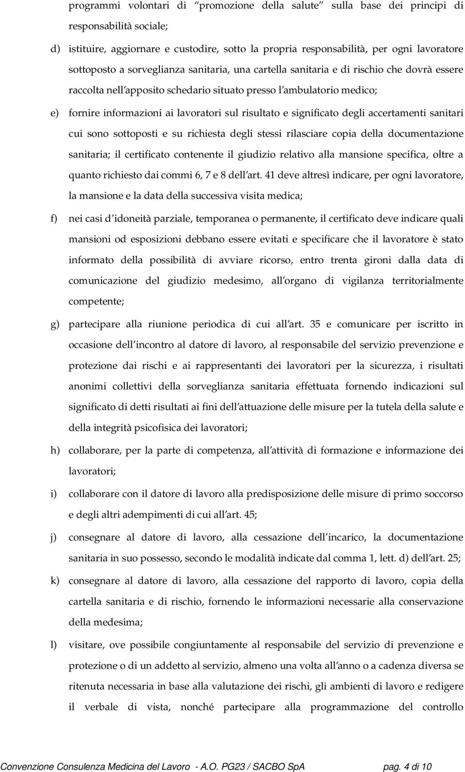 risultato e significato degli accertamenti sanitari cui sono sottoposti e su richiesta degli stessi rilasciare copia della documentazione sanitaria; il certificato contenente il giudizio relativo