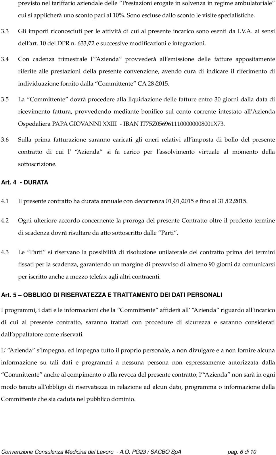 4 Con cadenza trimestrale l Azienda provvederà all emissione delle fatture appositamente riferite alle prestazioni della presente convenzione, avendo cura di indicare il riferimento di individuazione