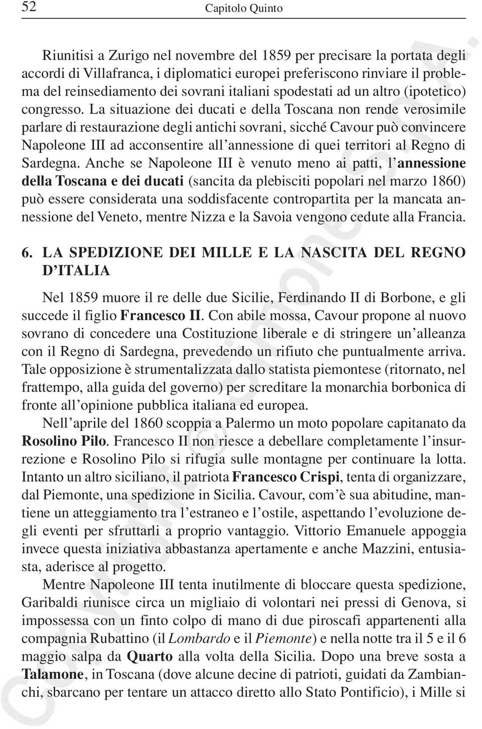 La situazione dei ducati e della Toscana non rende verosimile parlare di restaurazione degli antichi sovrani, sicché Cavour può convincere Napoleone III ad acconsentire all annessione di quei