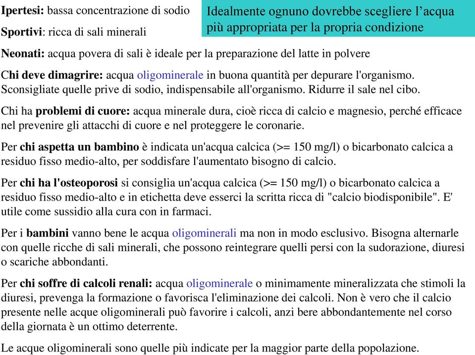 Ridurre il sale nel cibo. Chi ha problemi di cuore: acqua minerale dura, cioè ricca di calcio e magnesio, perché efficace nel prevenire gli attacchi di cuore e nel proteggere le coronarie.