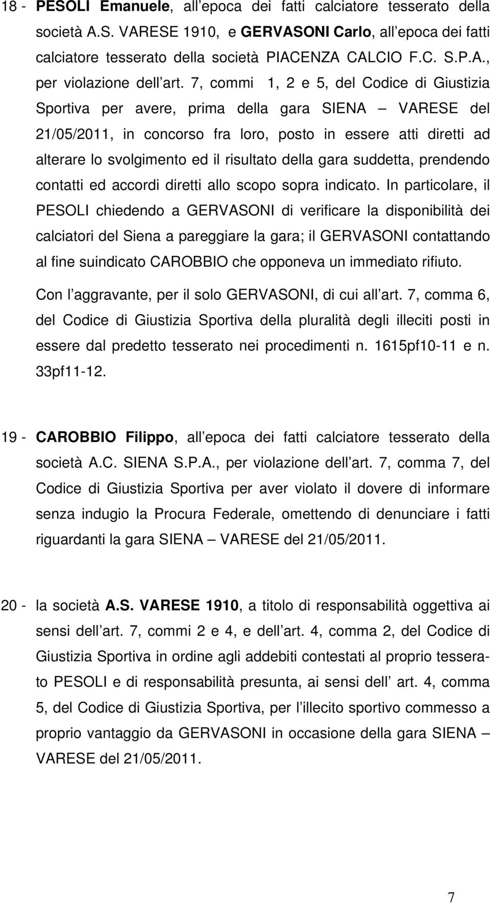 risultato della gara suddetta, prendendo contatti ed accordi diretti allo scopo sopra indicato.