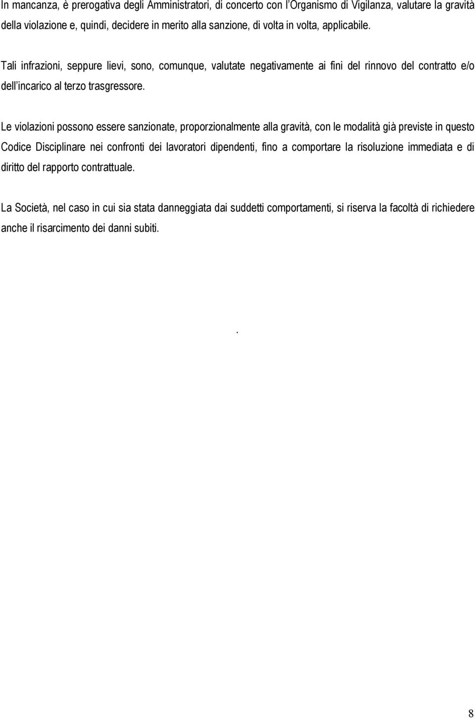 Le violazioni possono essere sanzionate, proporzionalmente alla gravità, con le modalità già previste in questo Codice Disciplinare nei confronti dei lavoratori dipendenti, fino a comportare