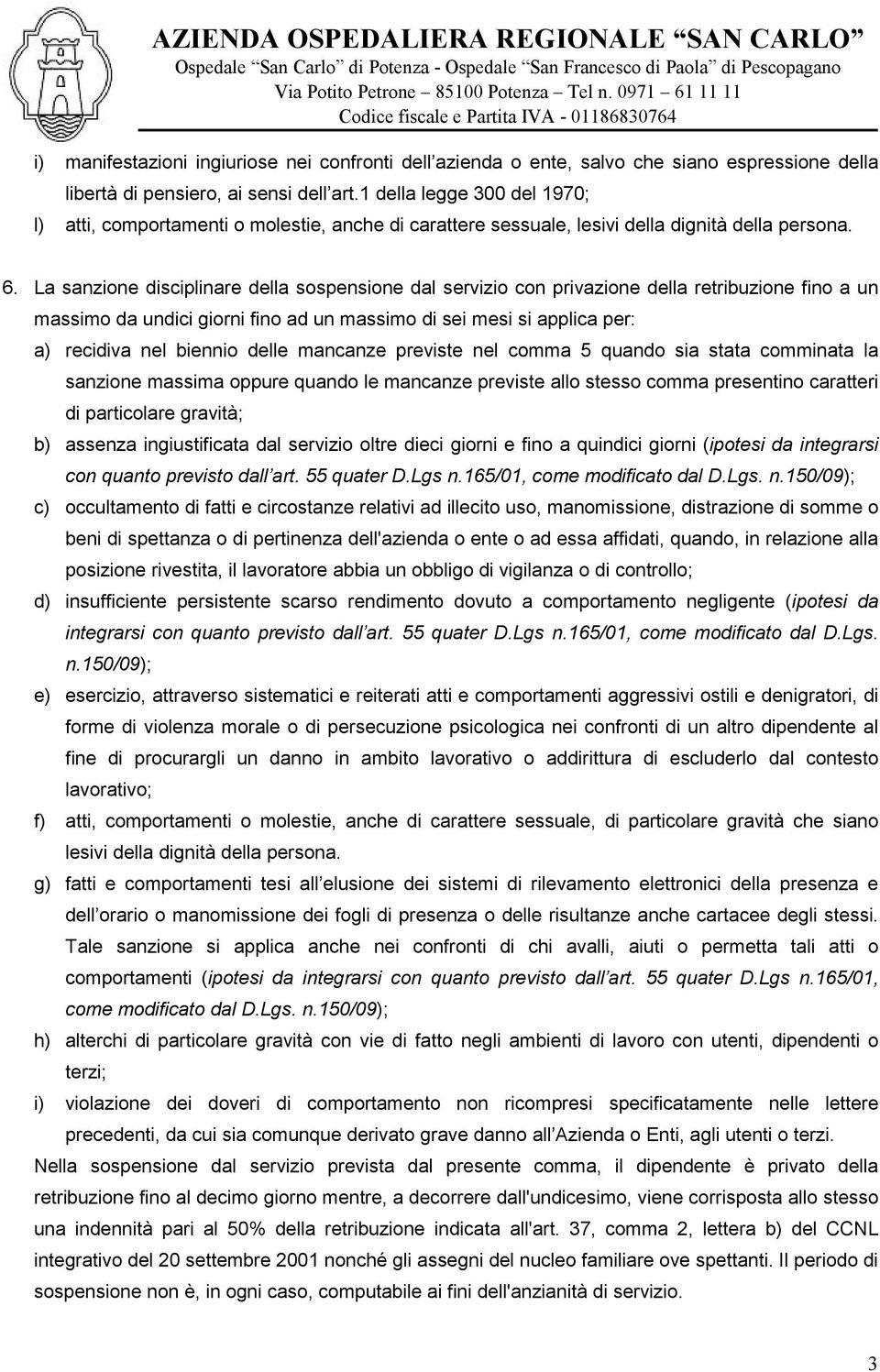 La sanzione disciplinare della sospensione dal servizio con privazione della retribuzione fino a un massimo da undici giorni fino ad un massimo di sei mesi si applica per: a) recidiva nel biennio