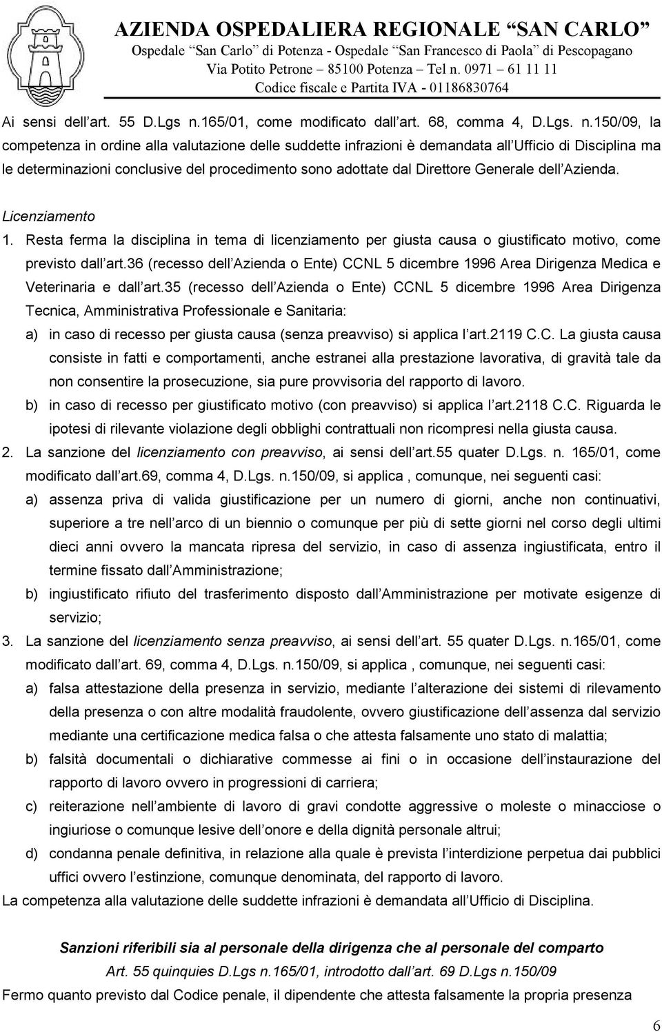 150/09, la competenza in ordine alla valutazione delle suddette infrazioni è demandata all Ufficio di Disciplina ma le determinazioni conclusive del procedimento sono adottate dal Direttore Generale