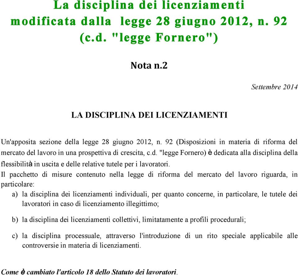 Il pacchetto di misure contenuto nella legge di riforma del mercato del lavoro riguarda, in particolare: a) la disciplina dei licenziamenti individuali, per quanto concerne, in particolare, le tutele