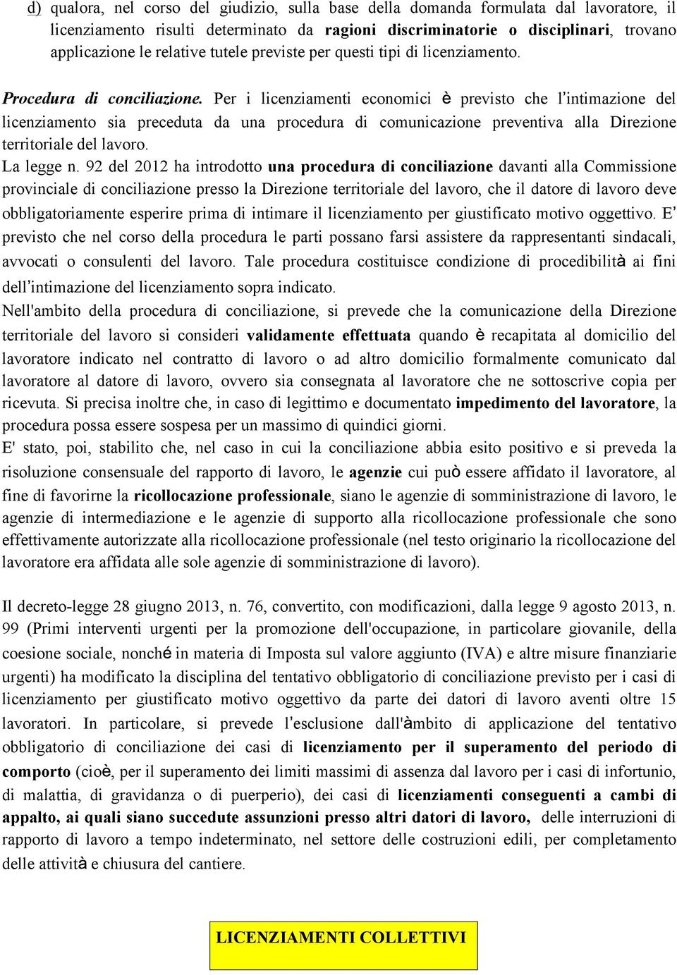 Per i licenziamenti economici è previsto che l intimazione del licenziamento sia preceduta da una procedura di comunicazione preventiva alla Direzione territoriale del lavoro. La legge n.