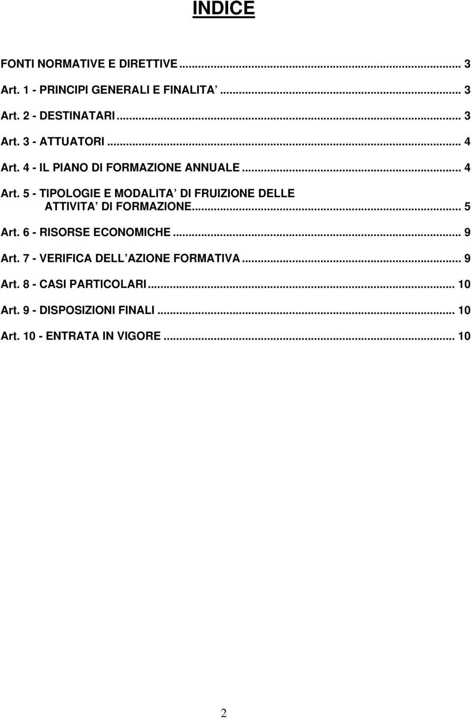 .. 5 Art. 6 - RISORSE ECONOMICHE... 9 Art. 7 - VERIFICA DELL AZIONE FORMATIVA... 9 Art. 8 - CASI PARTICOLARI.