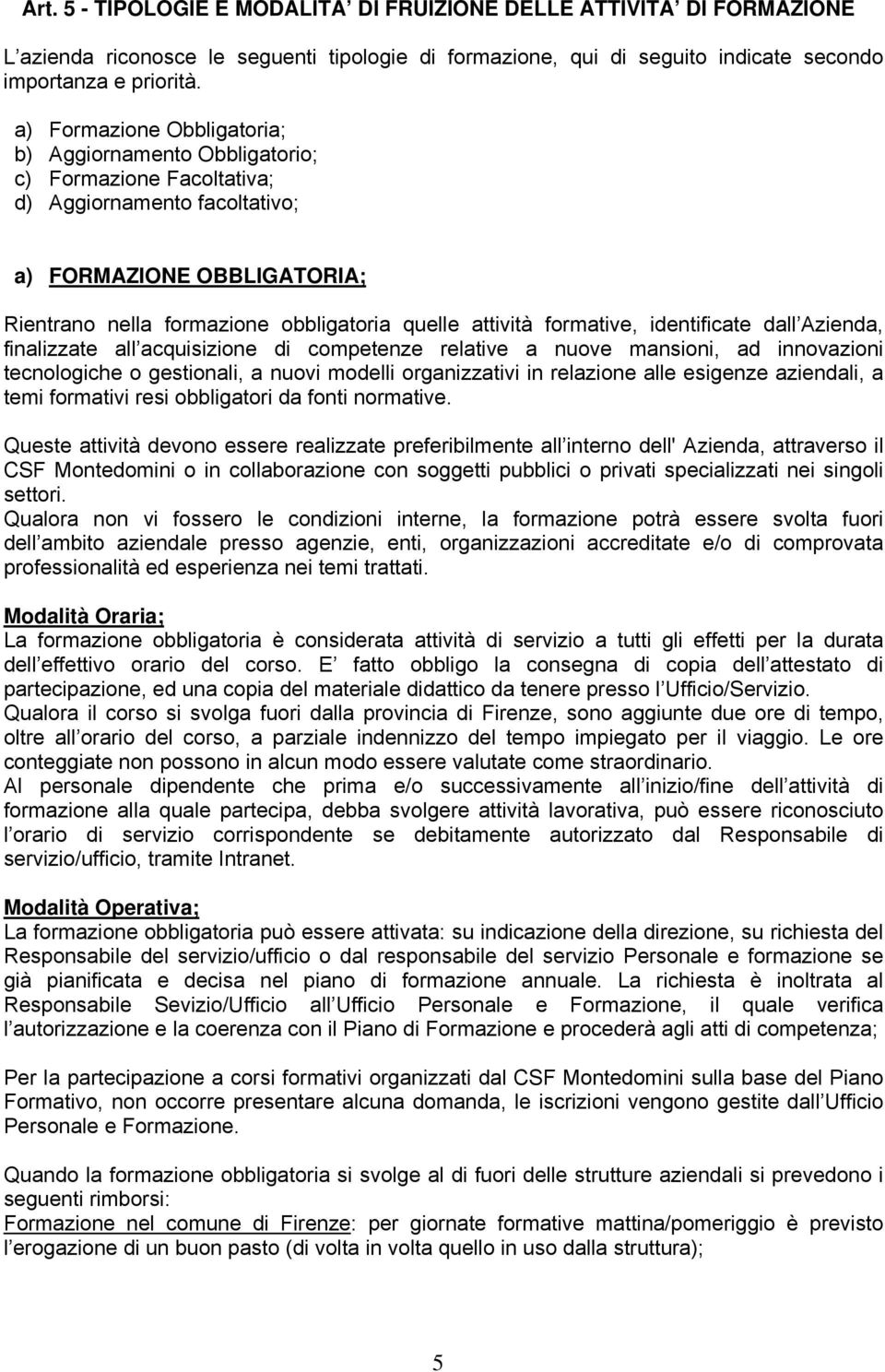 formative, identificate dall Azienda, finalizzate all acquisizione di competenze relative a nuove mansioni, ad innovazioni tecnologiche o gestionali, a nuovi modelli organizzativi in relazione alle