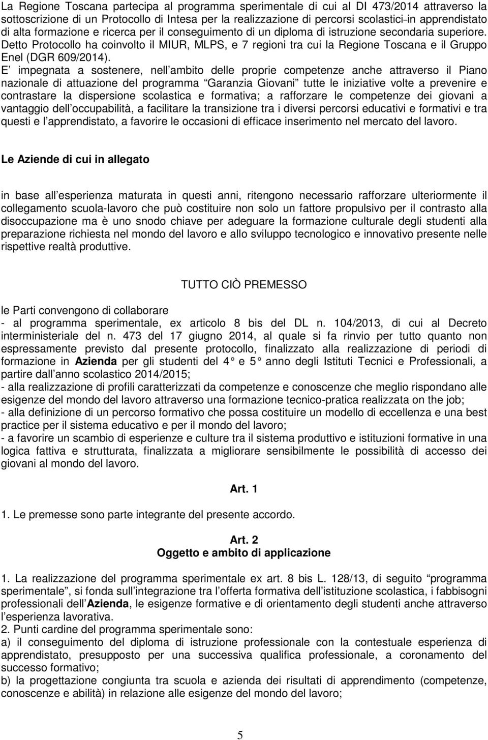 Detto Protocollo ha coinvolto il MIUR, MLPS, e 7 regioni tra cui la Regione Toscana e il Gruppo Enel (DGR 609/2014).