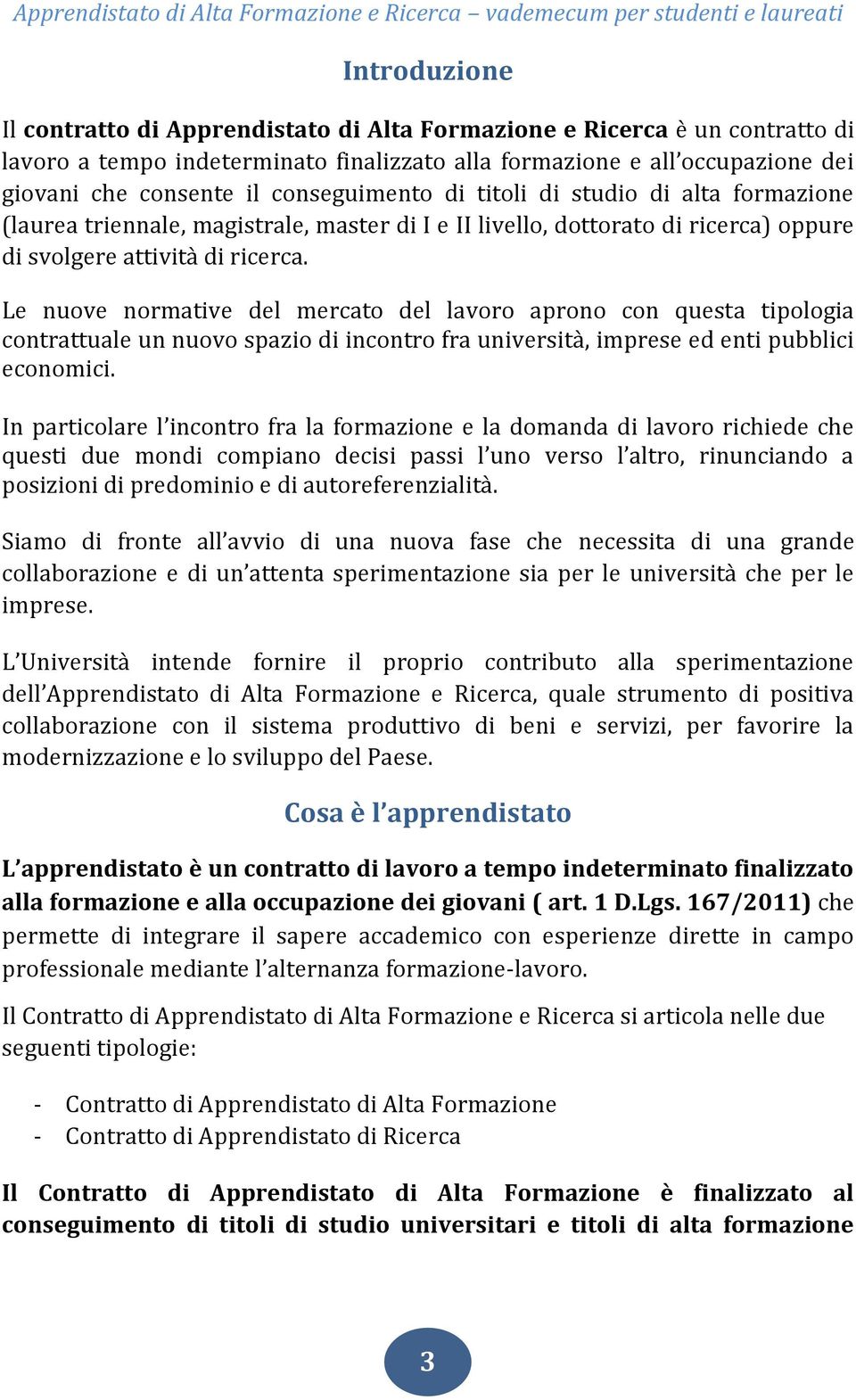 Le nuove normative del mercato del lavoro aprono con questa tipologia contrattuale un nuovo spazio di incontro fra università, imprese ed enti pubblici economici.