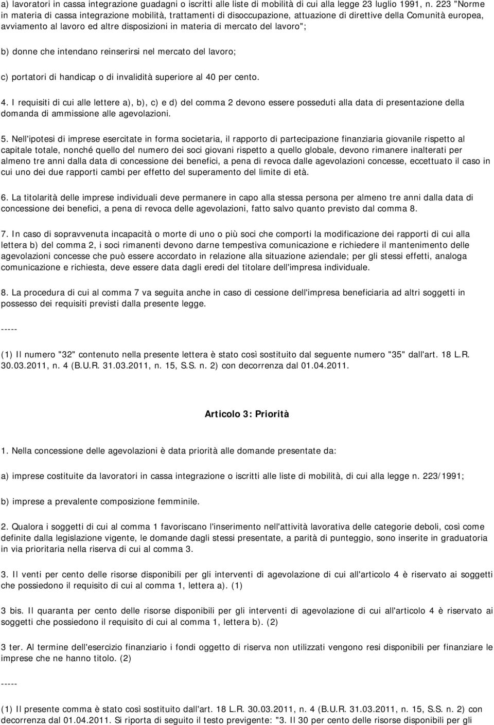 del lavoro"; b) donne che intendano reinserirsi nel mercato del lavoro; c) portatori di handicap o di invalidità superiore al 40