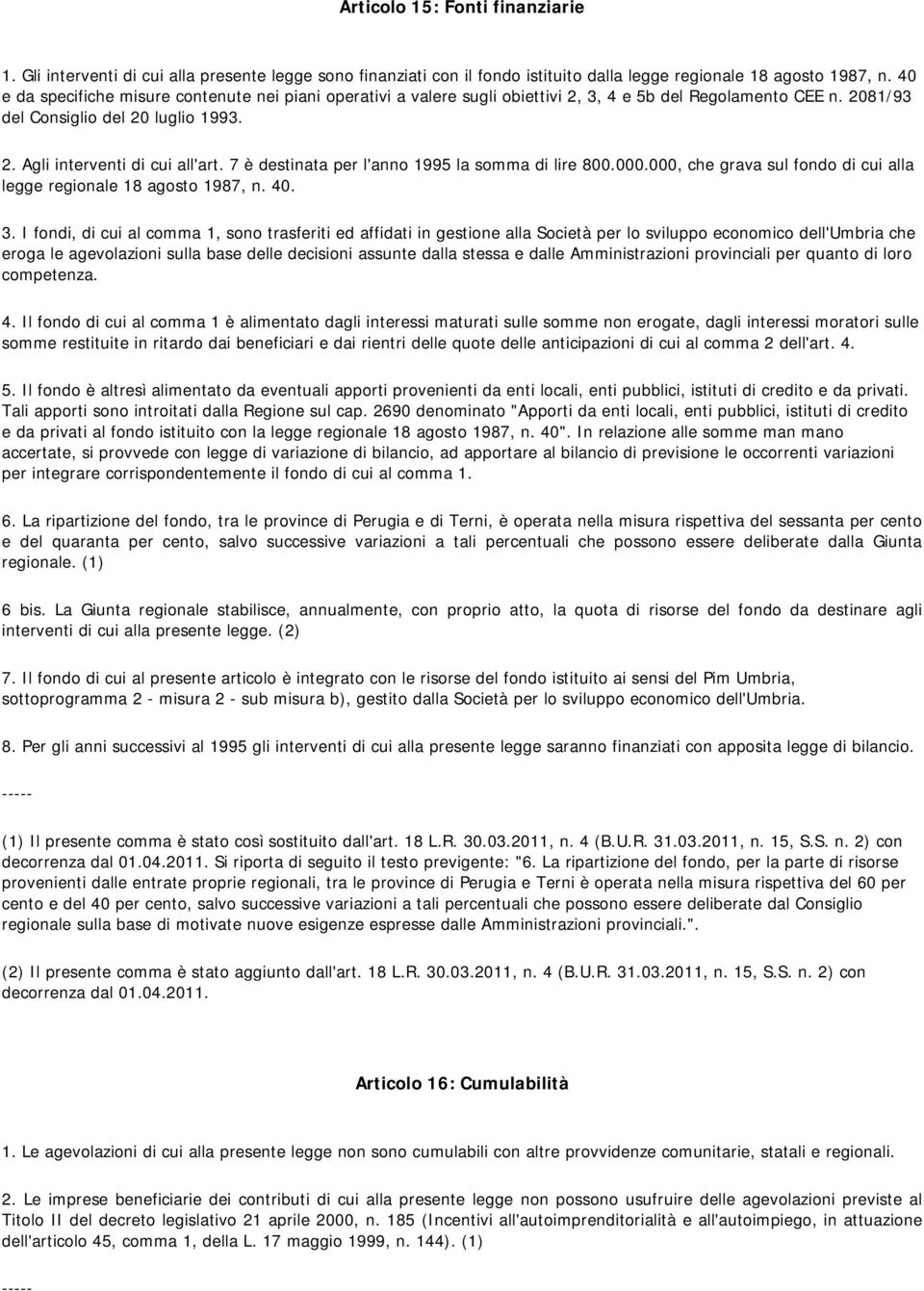 7 è destinata per l'anno 1995 la somma di lire 800.000.000, che grava sul fondo di cui alla legge regionale 18 agosto 1987, n. 40. 3.