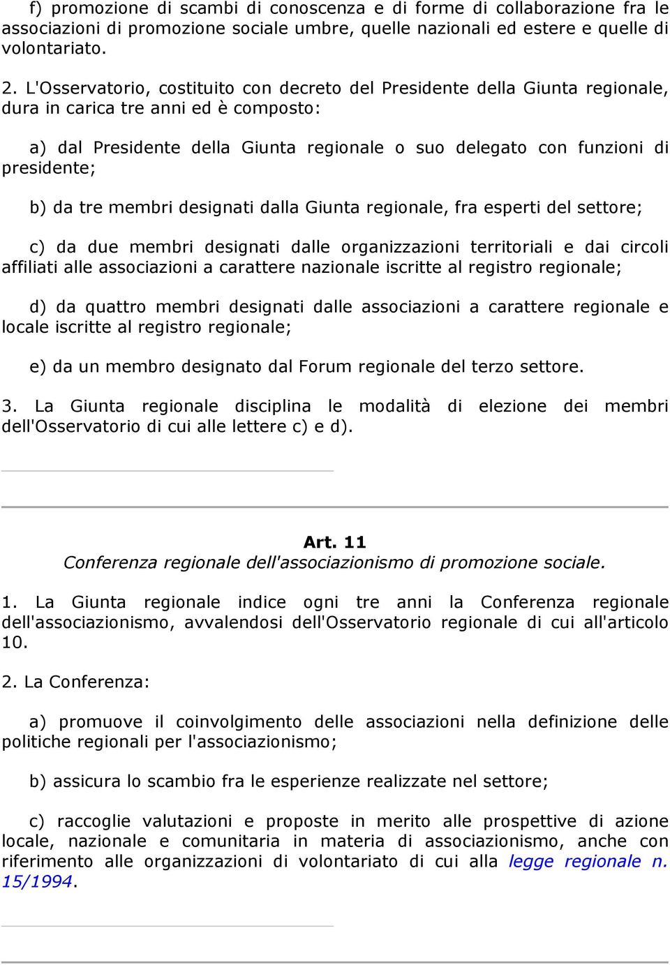 presidente; b) da tre membri designati dalla Giunta regionale, fra esperti del settore; c) da due membri designati dalle organizzazioni territoriali e dai circoli affiliati alle associazioni a