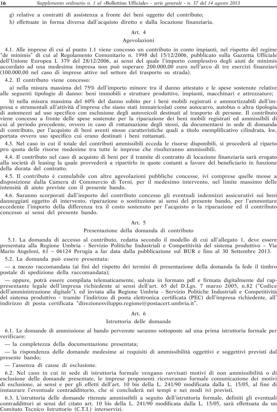 4 Agevolazioni 4.1. Alle imprese di cui al punto 1.1 viene concesso un contributo in conto impianti, nel rispetto del regime de minimis di cui al Regolamento Comunitario n.