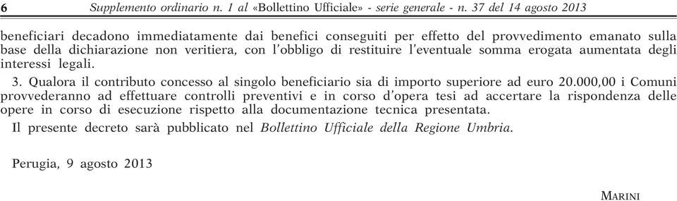 restituire l eventuale somma erogata aumentata degli interessi legali. 3. Qualora il contributo concesso al singolo beneficiario sia di importo superiore ad euro 20.