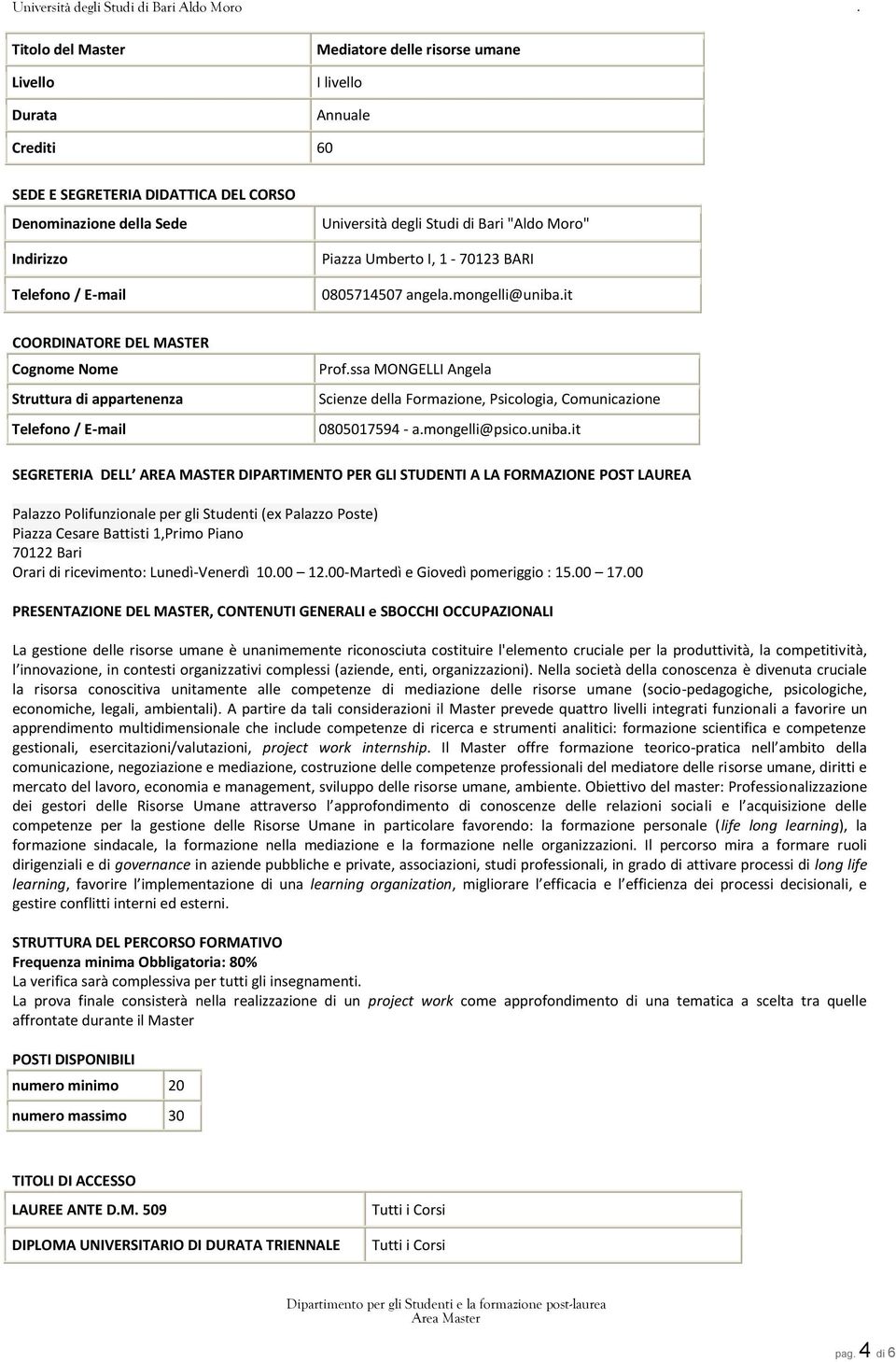 Scienze della Formazione, Psicologia, Comunicazione 0805017594 - amongelli@psicounibait SEGRETERIA DELL AREA MASTER DIPARTIMENTO PER GLI STUDENTI A LA FORMAZIONE POST LAUREA Palazzo Polifunzionale