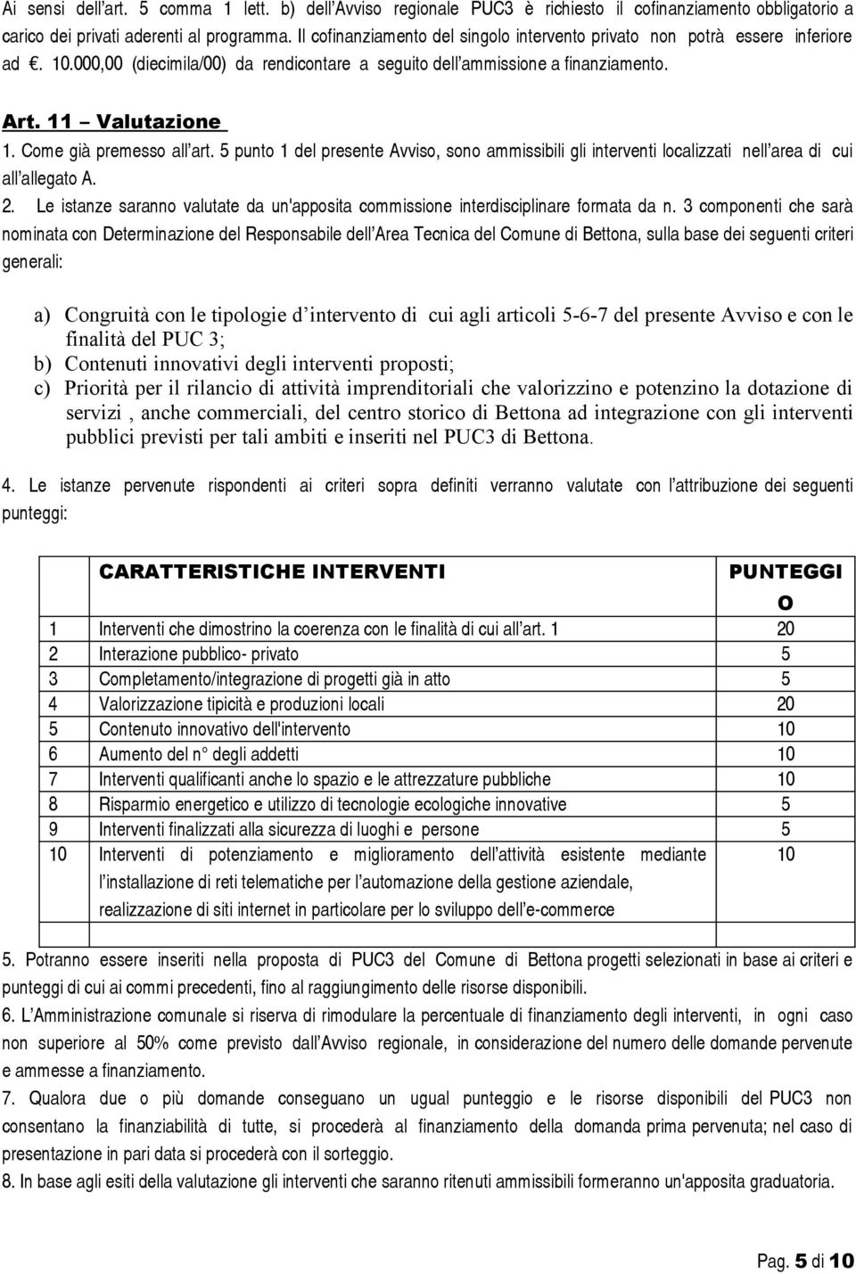 Come già premesso all art. 5 punto 1 del presente Avviso, sono ammissibili gli interventi localizzati nell area di cui all allegato A. 2.